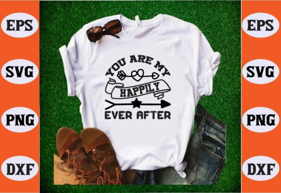 You Are My Happily Ever After Svg for T-Shirt Designs & Graphics